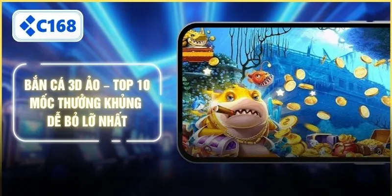 Bắn Cá 3D Ảo – Top 10 Mốc Thưởng Khủng Dễ Bỏ Lỡ Nhất