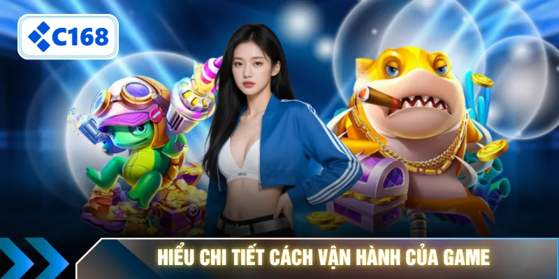 Hiểu chi tiết cách vận hành của game