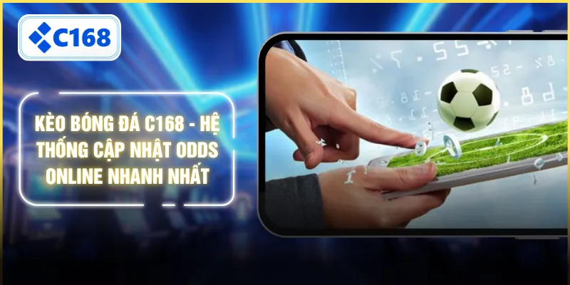 Kèo Bóng Đá C168 - Hệ Thống Cập Nhật Odds Online Nhanh Nhất