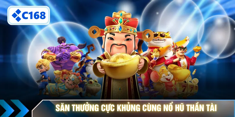 Săn thưởng cực khủng cùng nổ hũ Thần Tài