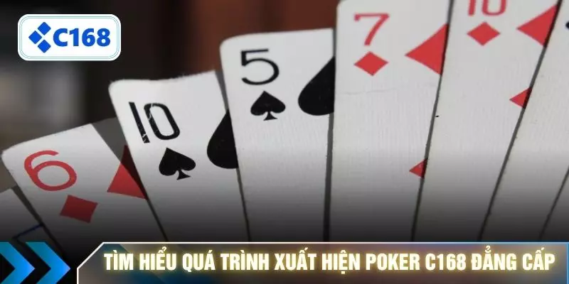 Tìm hiểu quá trình xuất hiện poker C168 đẳng cấp