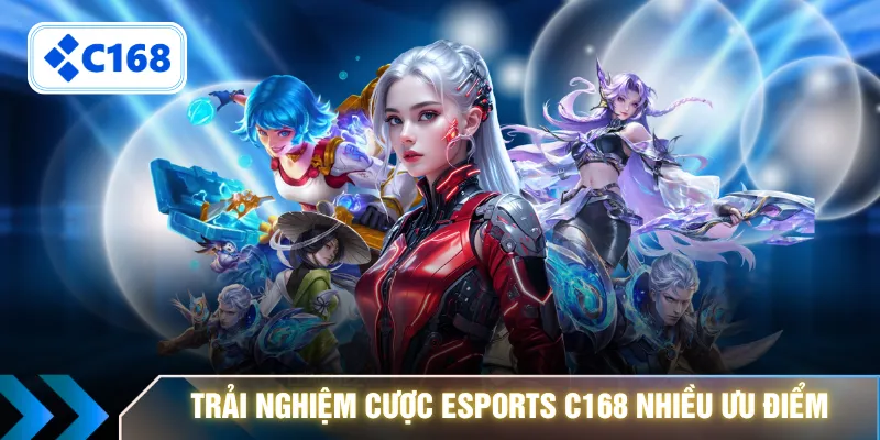 Trải nghiệm cược esports C168 nhiều ưu điểm