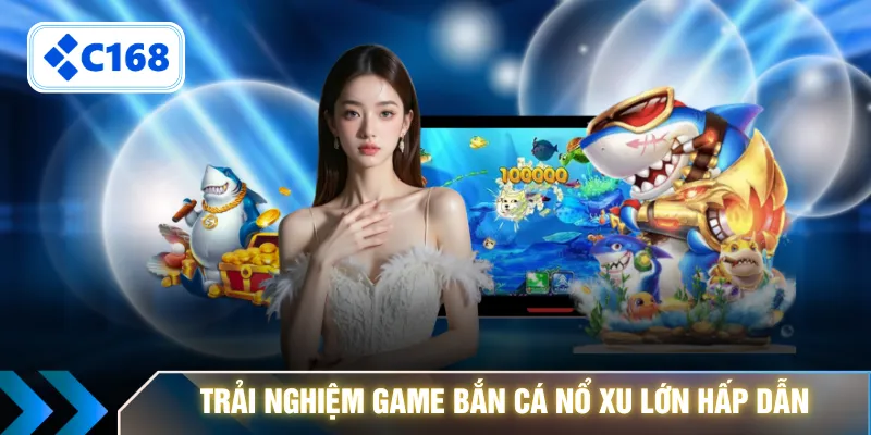 Trải nghiệm game bắn cá nổ xu lớn hấp dẫn