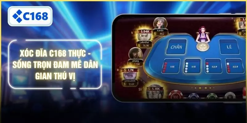 Xóc Đĩa C168 Thực - Sống Trọn Đam Mê Dân Gian Thú Vị